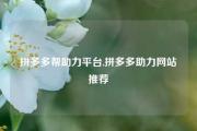 拼多多帮助力平台,拼多多助力网站推荐