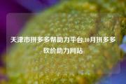天津市拼多多帮助力平台,10月拼多多砍价助力网站