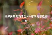 拼多多帮助力平台,2026年助力渠道推荐