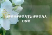 拼多多拼多多助力平台,多多助力入口在哪