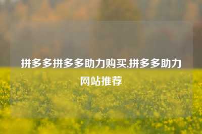 拼多多拼多多助力购买,拼多多助力网站推荐